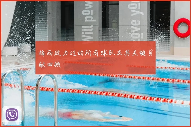 梅西效力过的所有球队及其关键贡献回顾