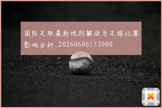 国际足联最新规则解读与足球比赛影响分析_20260606153000