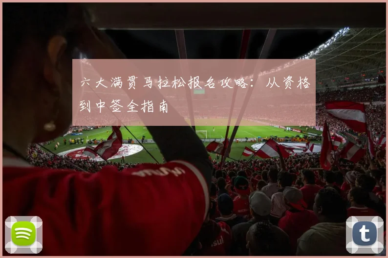 六大满贯马拉松报名攻略：从资格到中签全指南