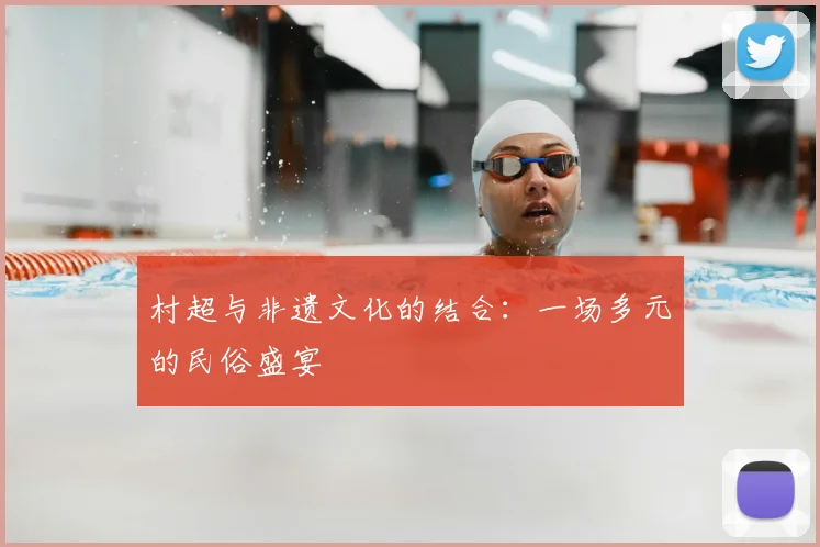 村超与非遗文化的结合：一场多元的民俗盛宴