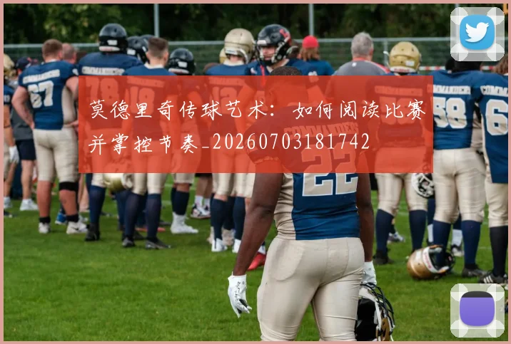 莫德里奇传球艺术：如何阅读比赛并掌控节奏_20260703181742