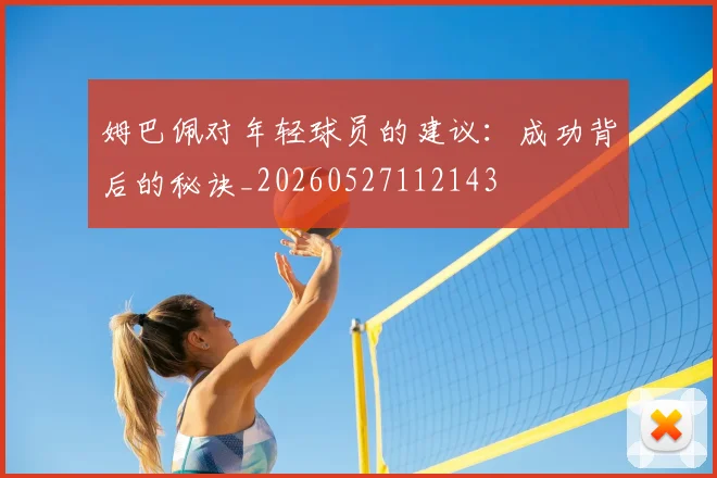 姆巴佩对年轻球员的建议:成功背后的秘诀_20260527112143